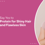 Say Yes to Protein for Shiny Hair and Flawless Skin